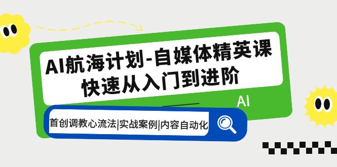 【副业项目5636期】AI航海计划-自媒体精英课 入门到进阶 首创调教心流法|实战案例|内容自动化缩略图