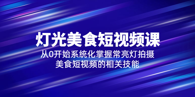 【副业项目5879期】2023灯光-美食短视频课，从0开始系统化掌握常亮灯拍摄美食短视频的相关技能缩略图