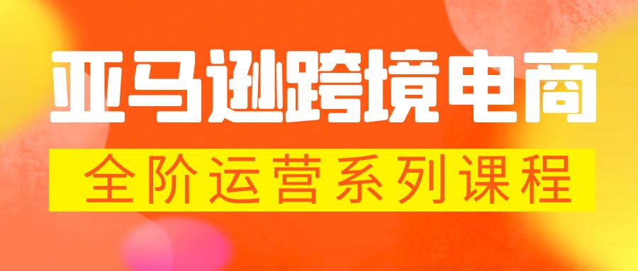 【副业项目5987期】亚马逊跨境-电商全阶运营系列课程 每天10分钟，让你快速成为亚马逊运营高手缩略图