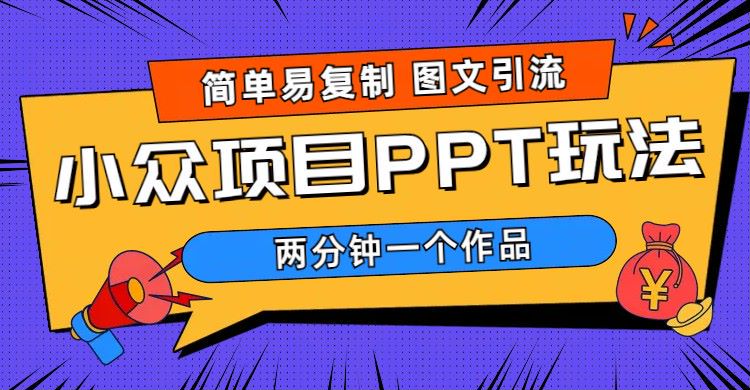 【副业项目6020期】简单易复制 图文引流 两分钟一个作品 月入1W+小众项目PPT玩法 (教程+素材)缩略图