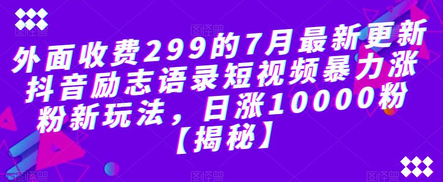 【副业项目6754期】外面收费299的7月最新更新抖音励志语录短视频暴力涨粉新玩法，日涨10000粉【揭秘】缩略图