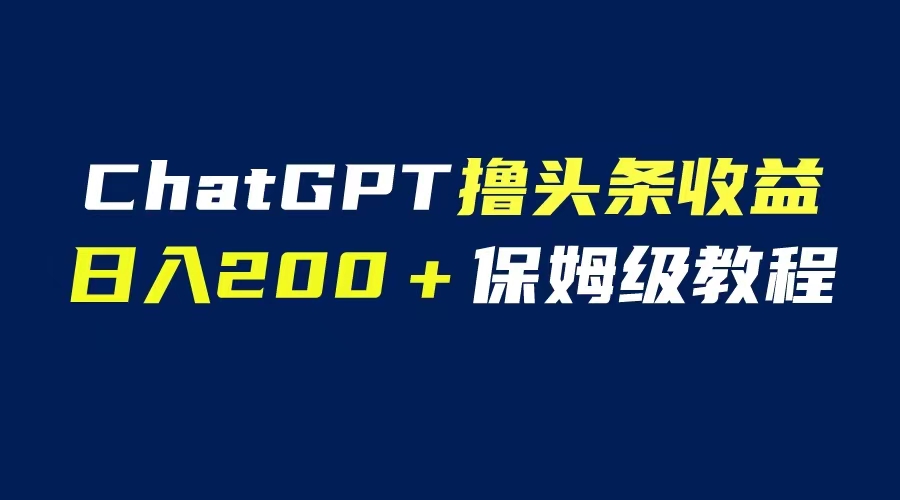 【副业项目6565期】GPT解放双手撸头条收益，日入200保姆级教程，自媒体小白无脑操作缩略图