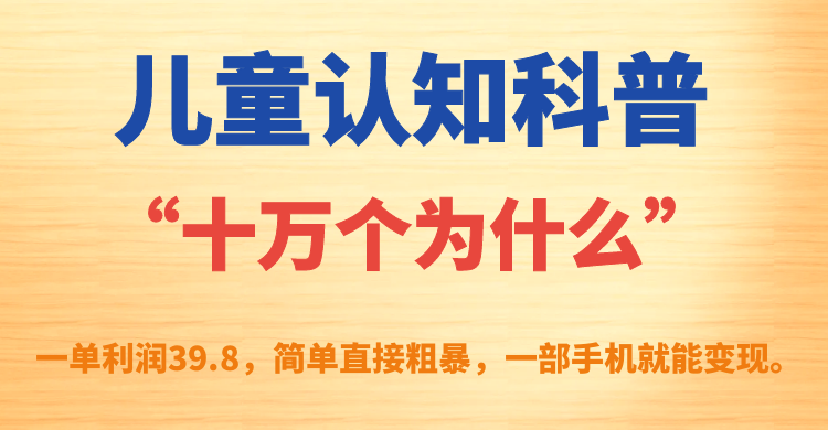 【副业项目7431期】儿童认知科普“十万个为什么”一单利润39.8，简单粗暴，一部手机就能变现缩略图