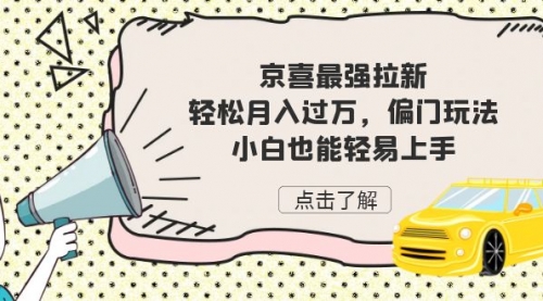 【副业项目7193期】京喜最强拉新，轻松月入过万，偏门玩法，小白也能轻易上手缩略图