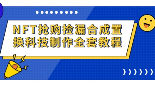 【副业项目7223期】NFT抢购捡漏合成置换科技制作全套教程缩略图