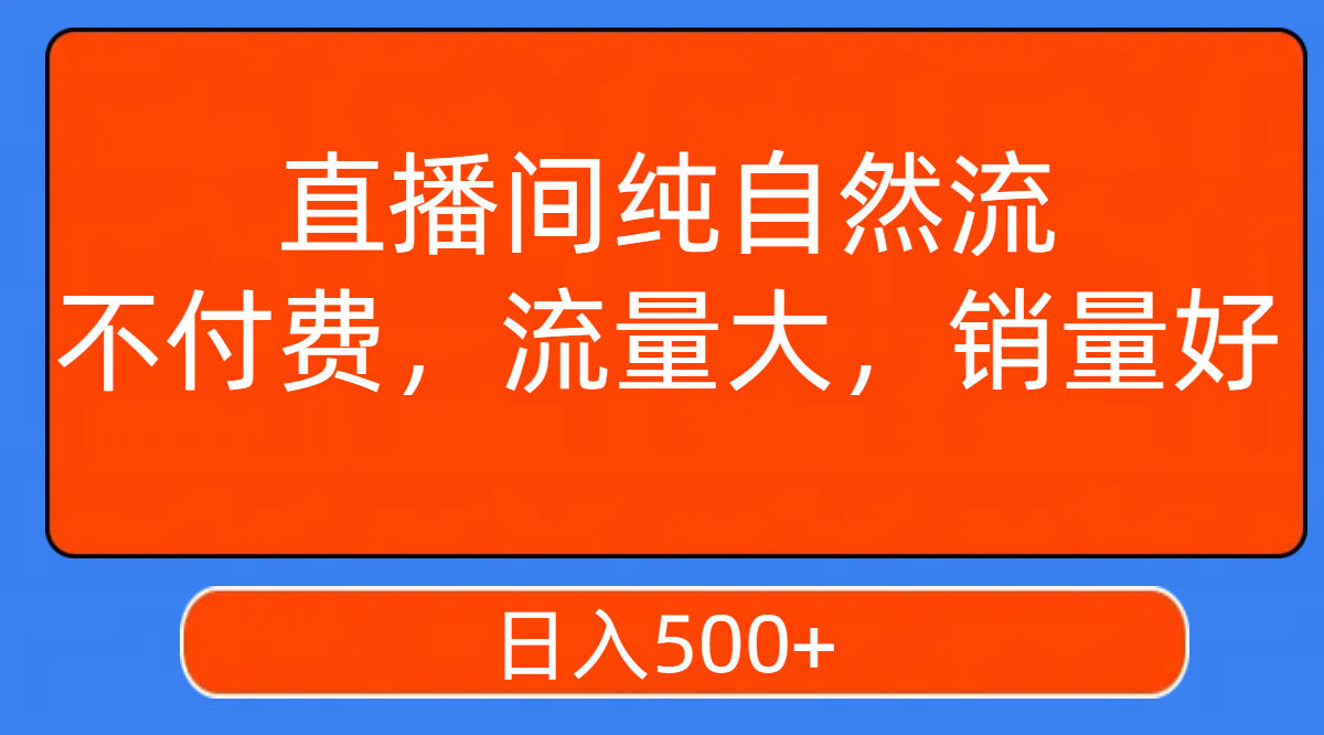 【副业项目7940期】直播间纯自然流，不付费，流量大，销量好，日入500+缩略图