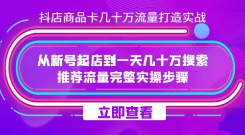 【副业项目7728期】抖店-商品卡几十万流量打造实战，从新号起店到一天几十万搜索、推荐流量缩略图