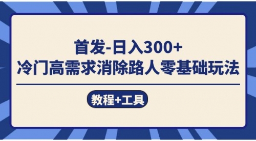 【副业项目7747期】首发日入300+ 冷门高需求消除路人零基础玩法（教程+工具）缩略图