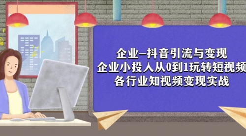 【副业项目8056期】企业-抖音引流与变现：企业小投入从0到1玩转短视频 各行业知视频变现实战缩略图