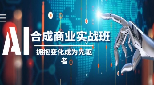 【副业项目8494期】AI-合成商业实操班，拥抱变化成为先驱者缩略图