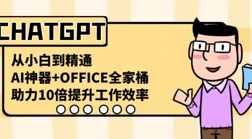 【副业8716期】CHATGPT-从小白到精通，AI神器+OFFICE全家桶，助力10倍提升工作效率缩略图