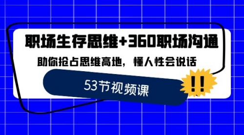 【副业8815期】职场 生存思维+360职场沟通，助你抢占思维高地，懂人性会说话缩略图