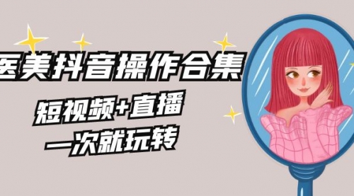 【副业8968期】美业全干货·生美·医美抖音操作合集，短视频+直播，一次就玩转缩略图